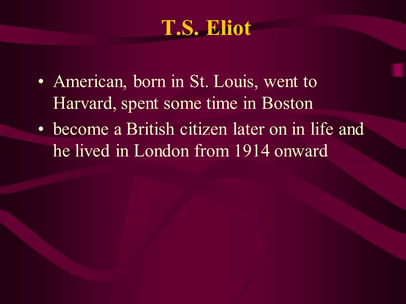 T.S. Eliot  American, born in St. Louis, went to Harvard, spent some time